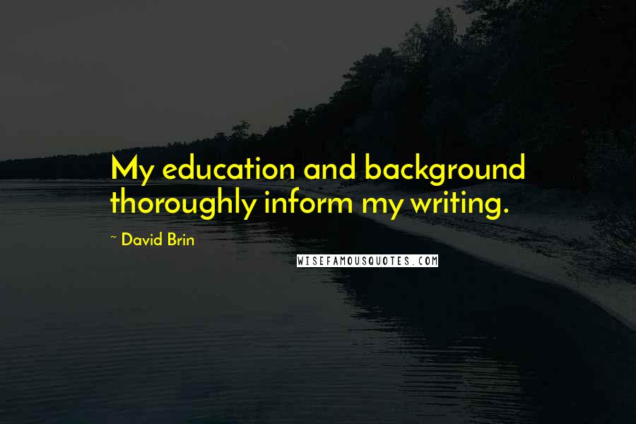 David Brin Quotes: My education and background thoroughly inform my writing.