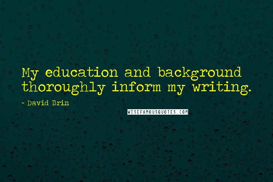 David Brin Quotes: My education and background thoroughly inform my writing.