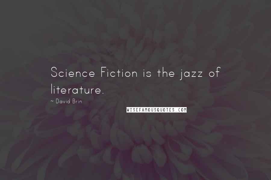 David Brin Quotes: Science Fiction is the jazz of literature.