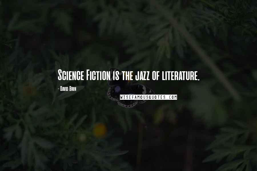 David Brin Quotes: Science Fiction is the jazz of literature.