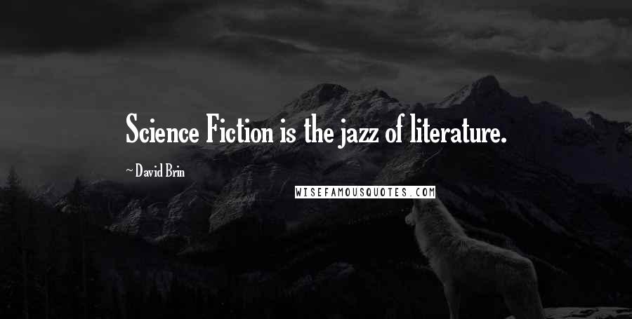 David Brin Quotes: Science Fiction is the jazz of literature.