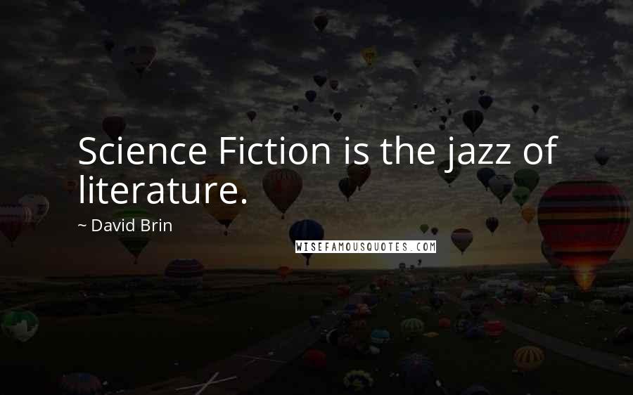 David Brin Quotes: Science Fiction is the jazz of literature.