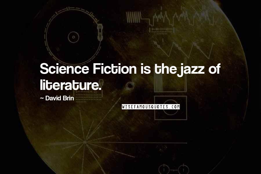 David Brin Quotes: Science Fiction is the jazz of literature.