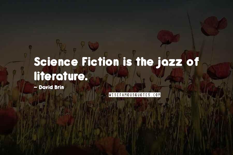 David Brin Quotes: Science Fiction is the jazz of literature.