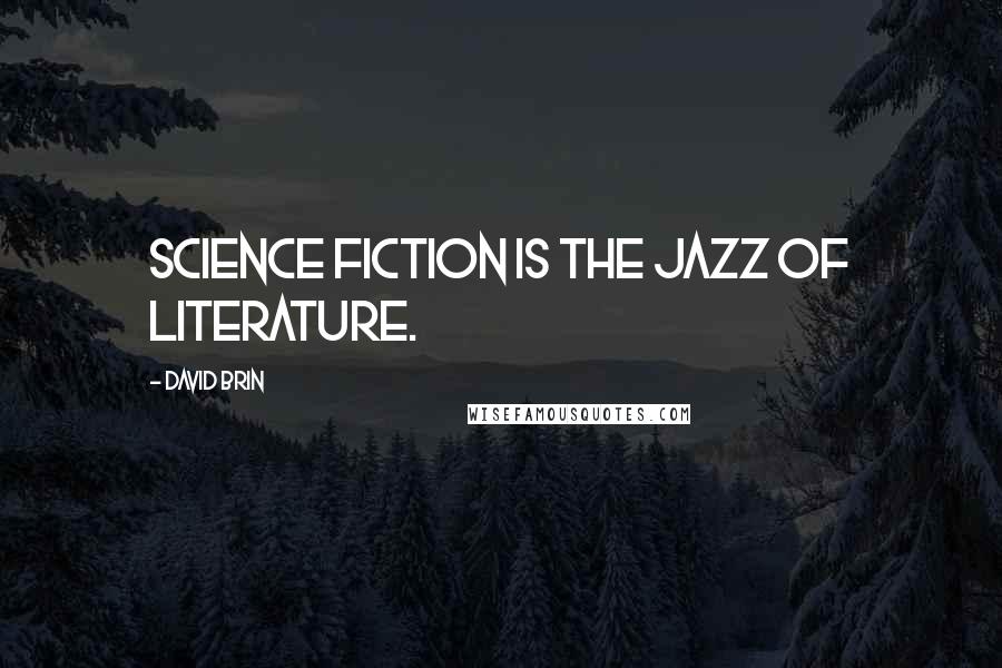 David Brin Quotes: Science Fiction is the jazz of literature.