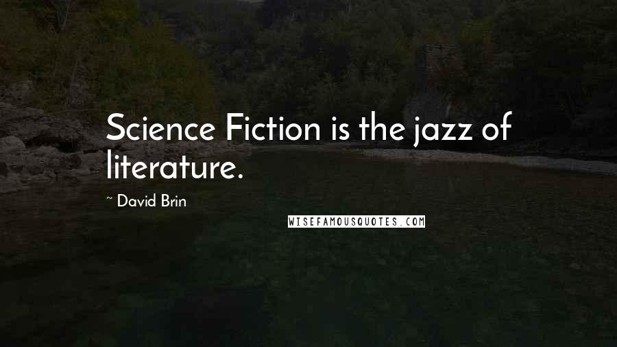 David Brin Quotes: Science Fiction is the jazz of literature.