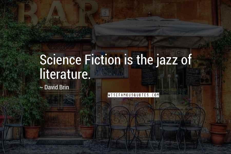 David Brin Quotes: Science Fiction is the jazz of literature.