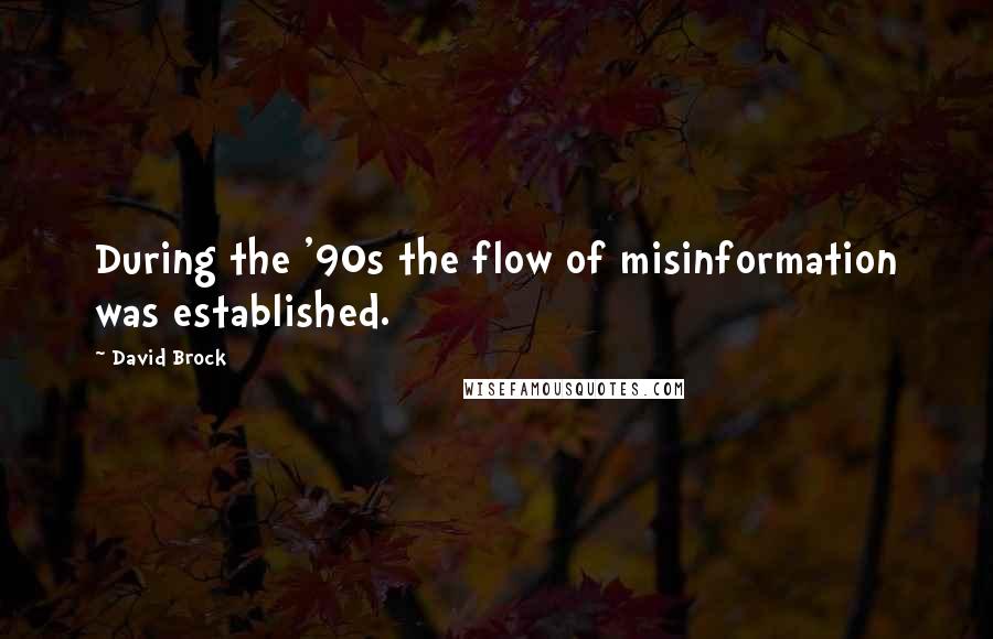 David Brock Quotes: During the '90s the flow of misinformation was established.