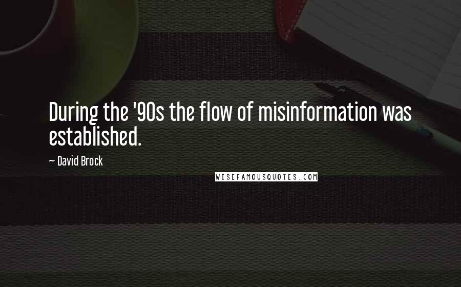 David Brock Quotes: During the '90s the flow of misinformation was established.