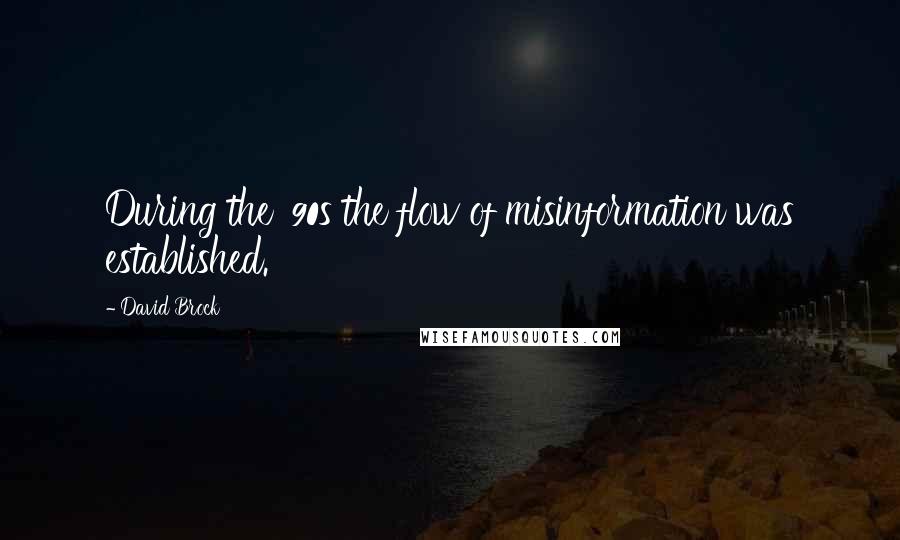 David Brock Quotes: During the '90s the flow of misinformation was established.