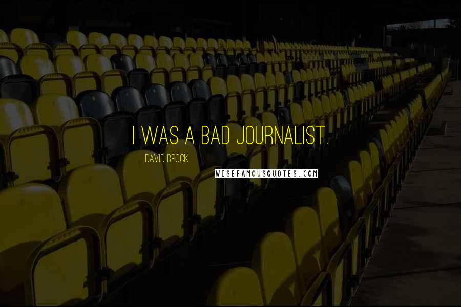 David Brock Quotes: I was a bad journalist.