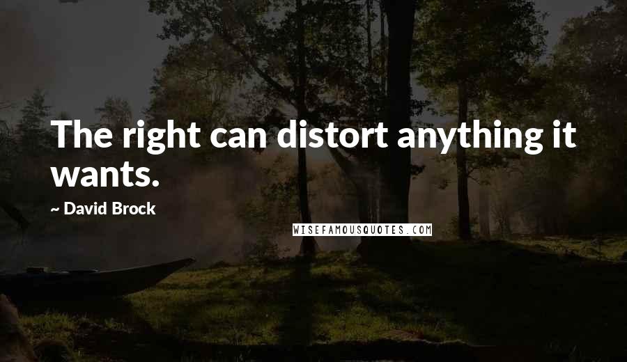 David Brock Quotes: The right can distort anything it wants.
