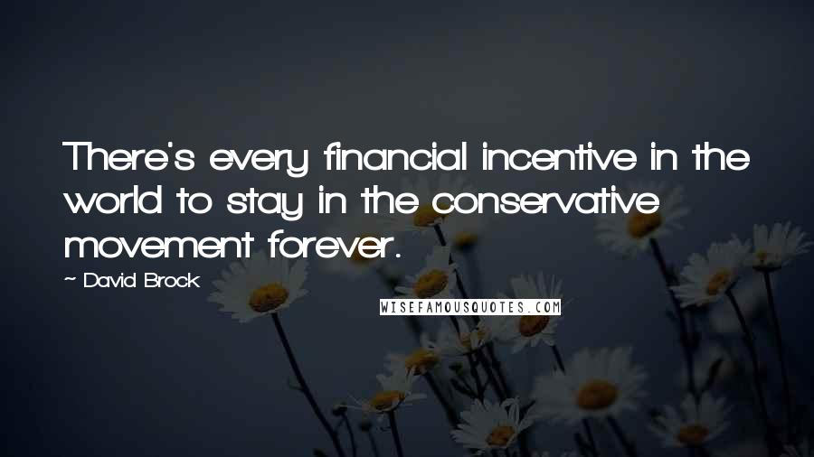 David Brock Quotes: There's every financial incentive in the world to stay in the conservative movement forever.