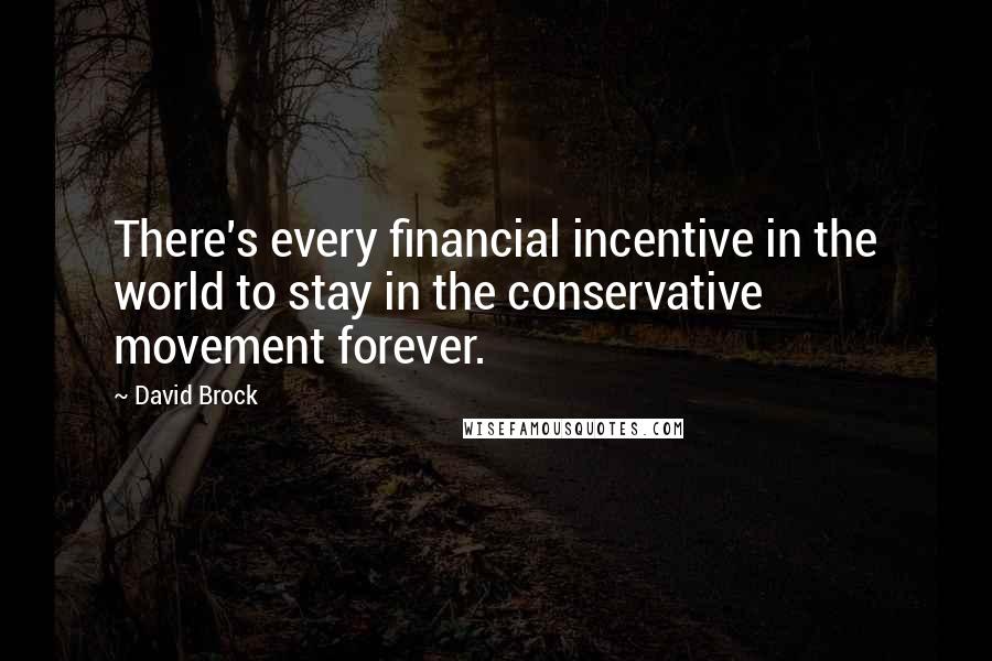 David Brock Quotes: There's every financial incentive in the world to stay in the conservative movement forever.