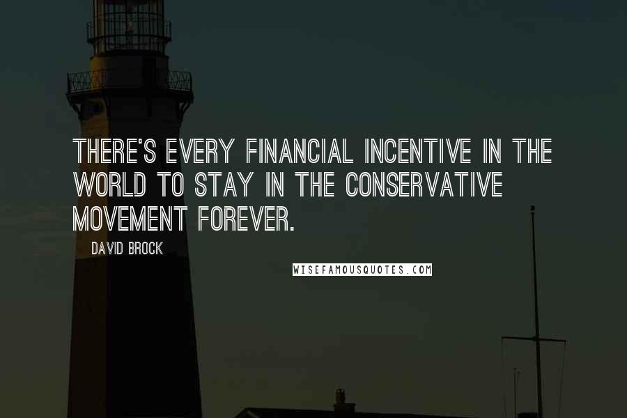 David Brock Quotes: There's every financial incentive in the world to stay in the conservative movement forever.