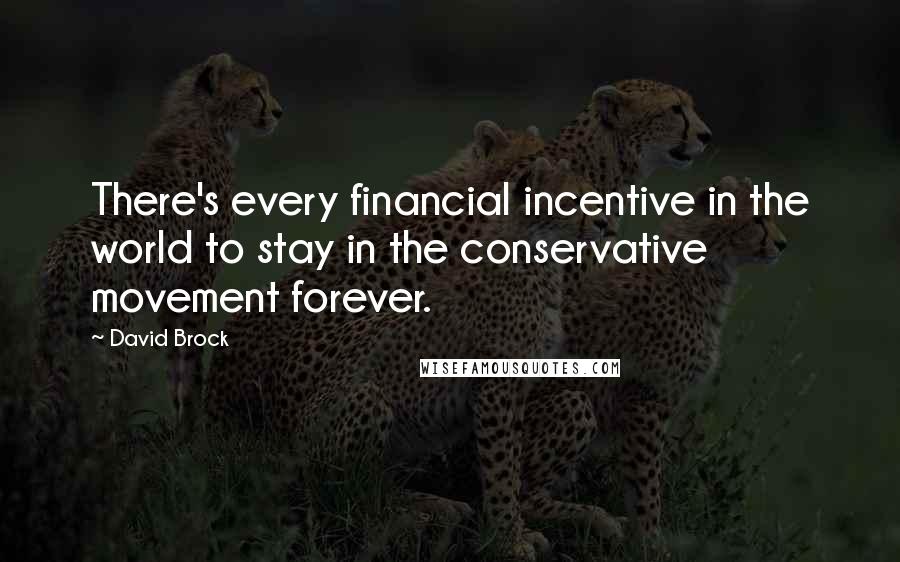 David Brock Quotes: There's every financial incentive in the world to stay in the conservative movement forever.