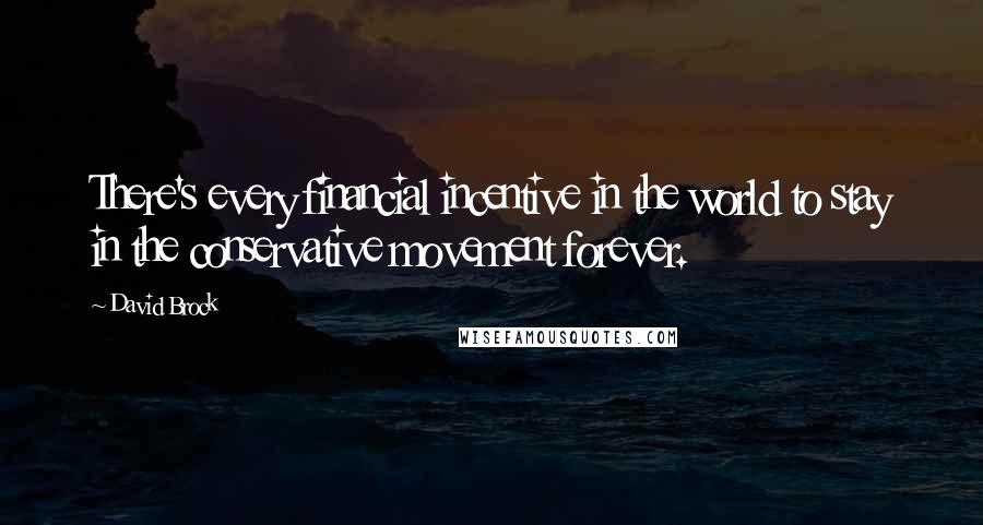 David Brock Quotes: There's every financial incentive in the world to stay in the conservative movement forever.