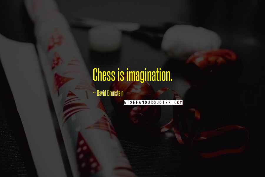 David Bronstein Quotes: Chess is imagination.