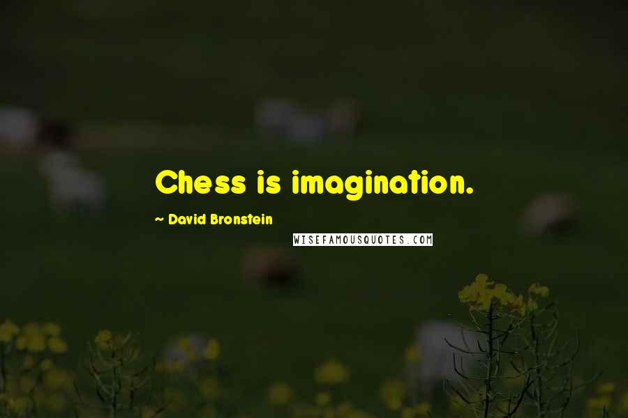 David Bronstein Quotes: Chess is imagination.