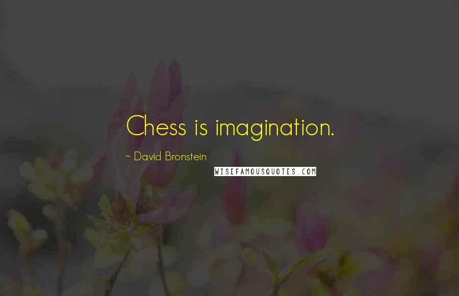 David Bronstein Quotes: Chess is imagination.