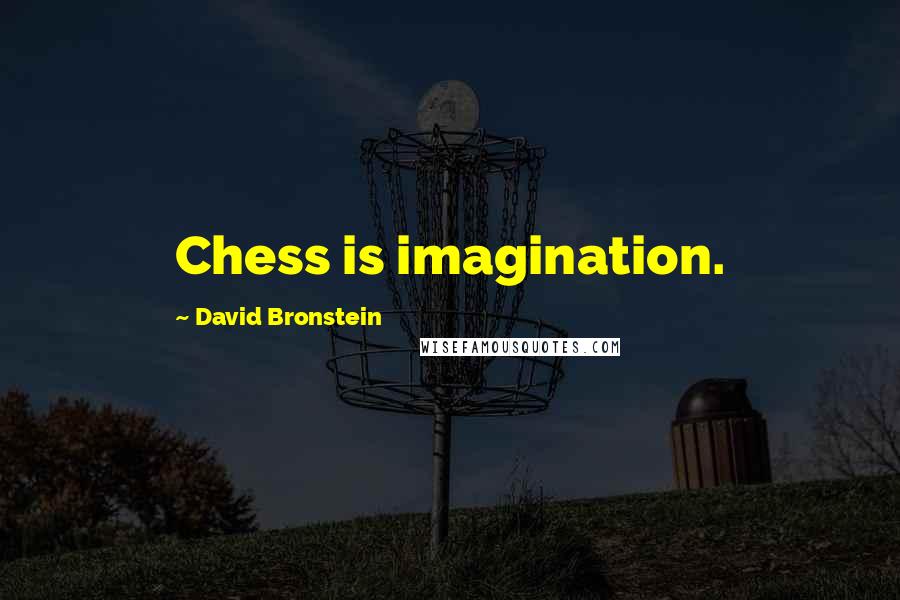 David Bronstein Quotes: Chess is imagination.