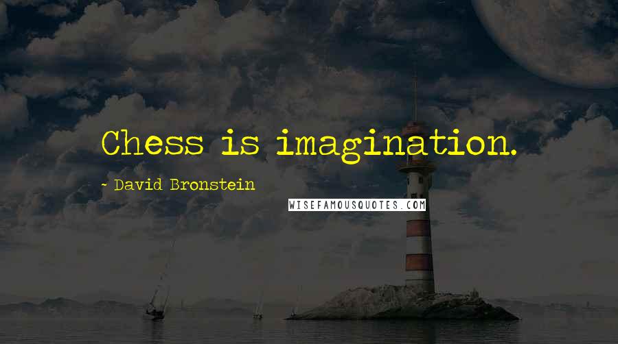 David Bronstein Quotes: Chess is imagination.