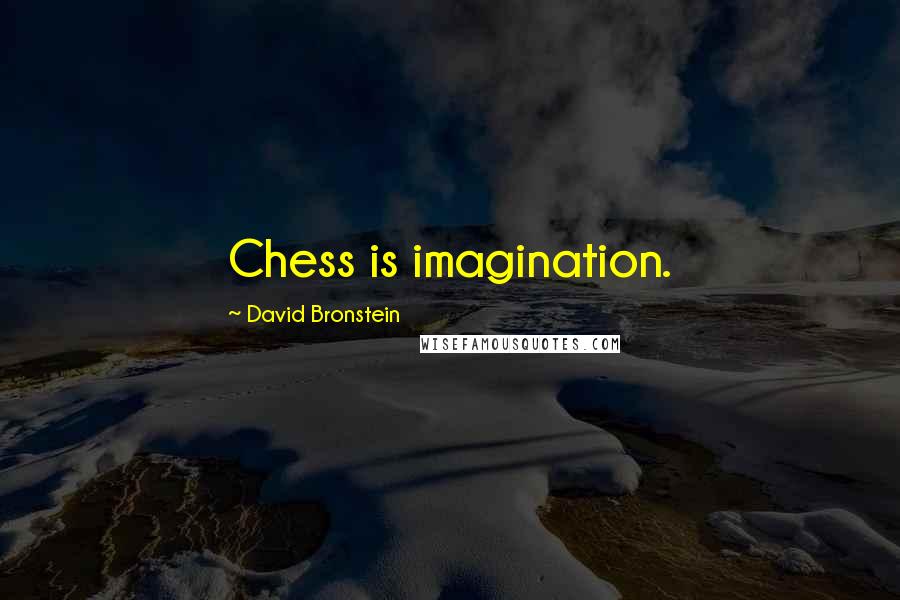 David Bronstein Quotes: Chess is imagination.