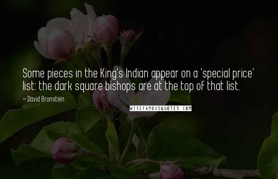 David Bronstein Quotes: Some pieces in the King's Indian appear on a 'special price' list: the dark square bishops are at the top of that list.