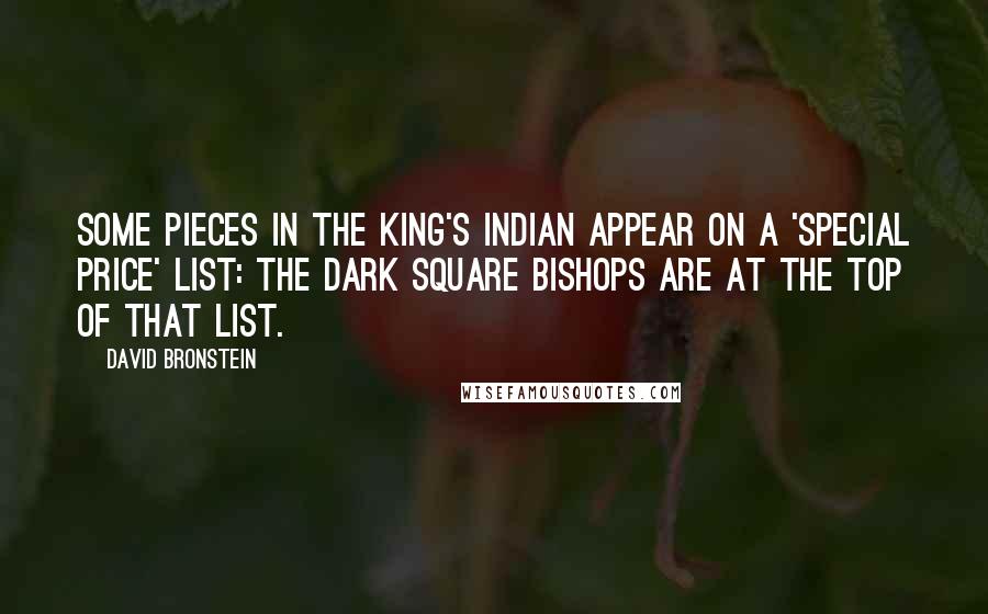 David Bronstein Quotes: Some pieces in the King's Indian appear on a 'special price' list: the dark square bishops are at the top of that list.