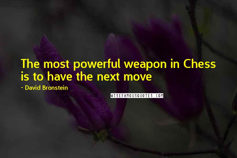 David Bronstein Quotes: The most powerful weapon in Chess is to have the next move