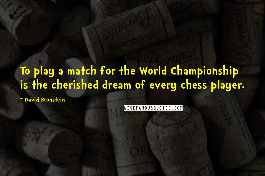 David Bronstein Quotes: To play a match for the World Championship is the cherished dream of every chess player.