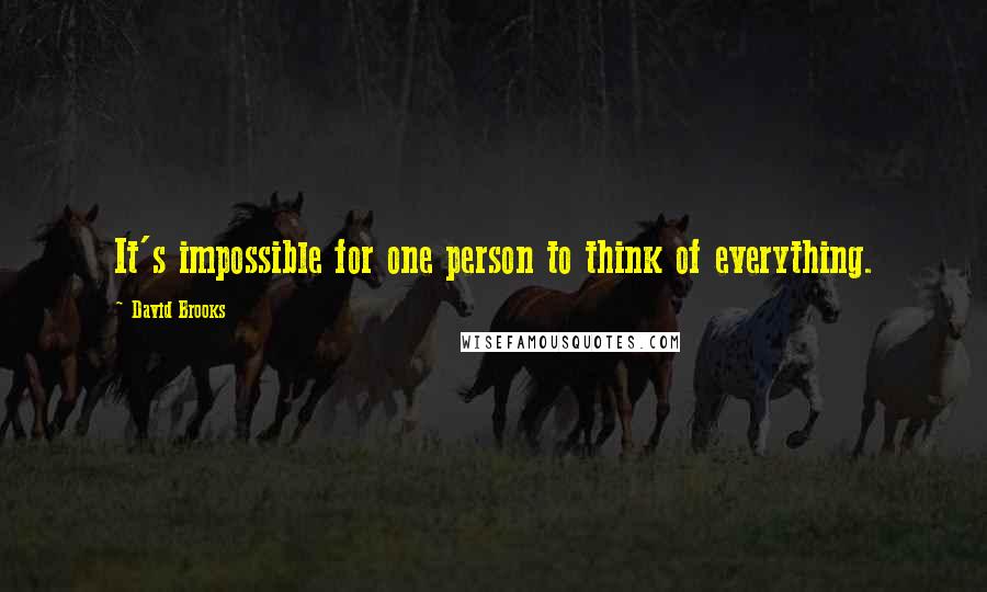 David Brooks Quotes: It's impossible for one person to think of everything.