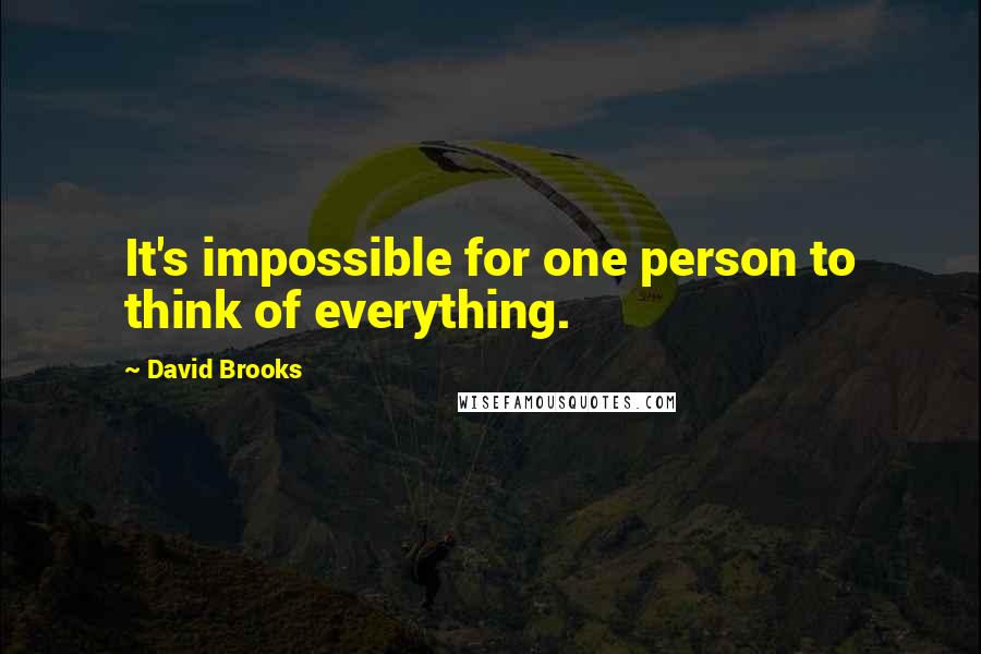 David Brooks Quotes: It's impossible for one person to think of everything.