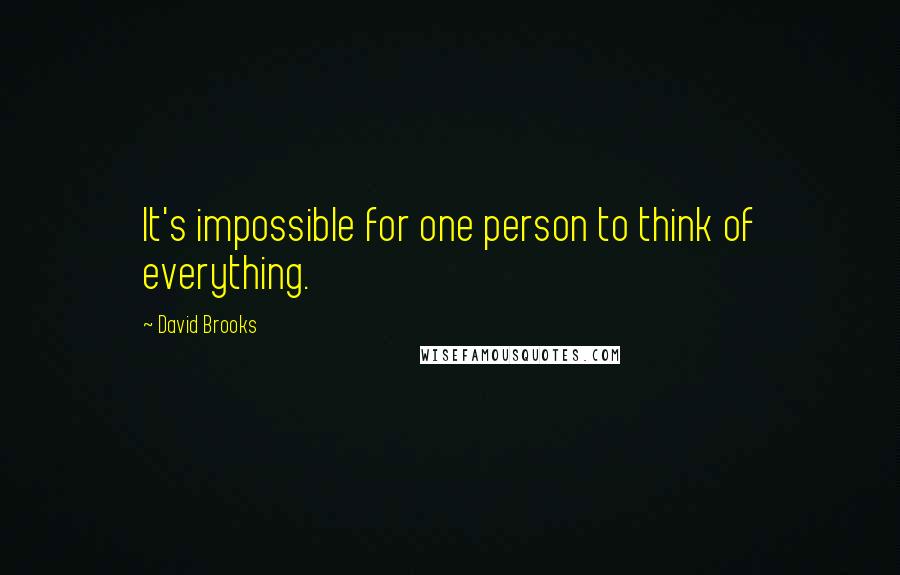 David Brooks Quotes: It's impossible for one person to think of everything.