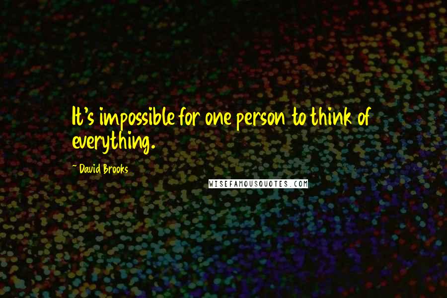 David Brooks Quotes: It's impossible for one person to think of everything.