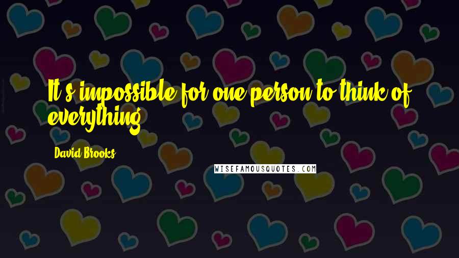 David Brooks Quotes: It's impossible for one person to think of everything.