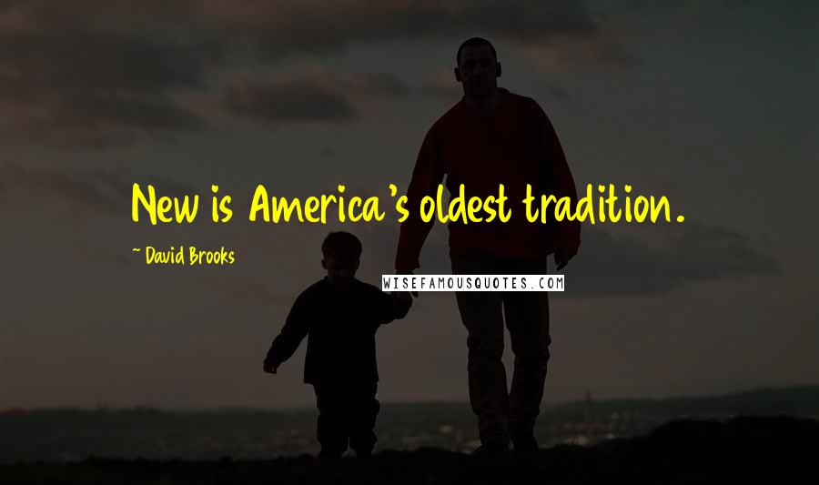 David Brooks Quotes: New is America's oldest tradition.