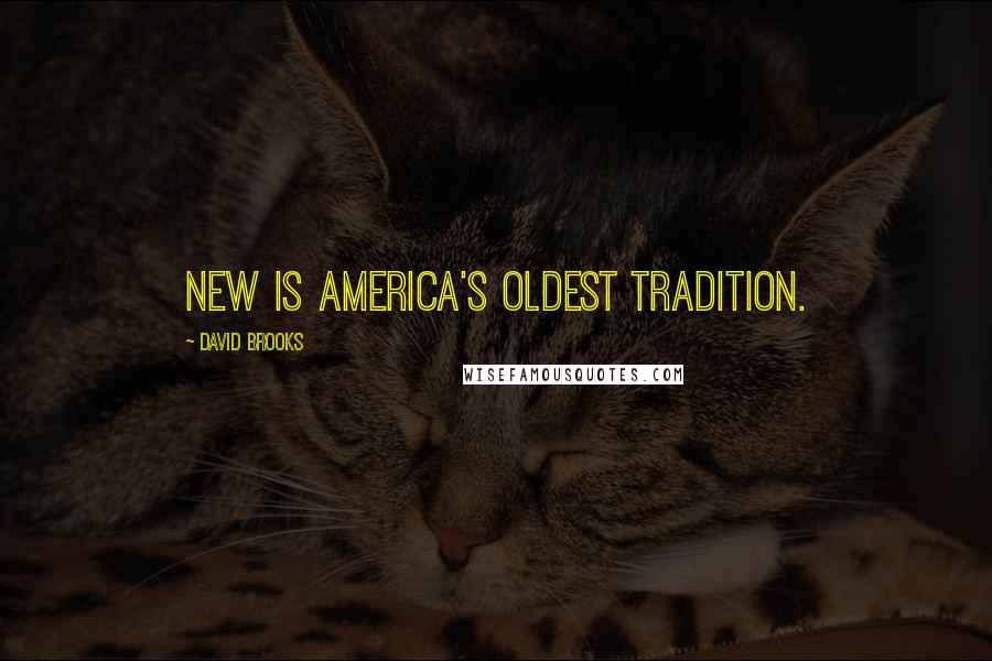 David Brooks Quotes: New is America's oldest tradition.