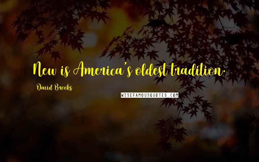 David Brooks Quotes: New is America's oldest tradition.