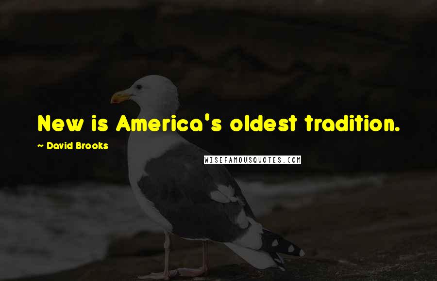 David Brooks Quotes: New is America's oldest tradition.