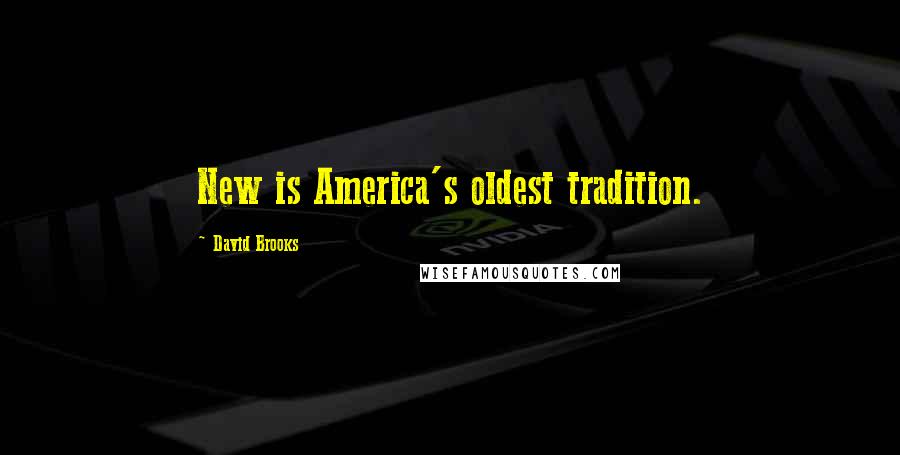 David Brooks Quotes: New is America's oldest tradition.
