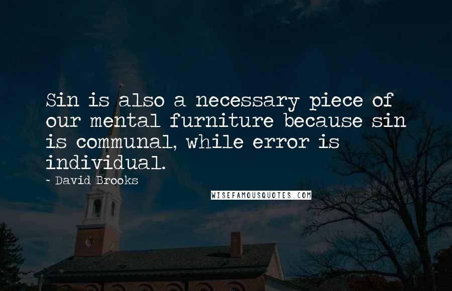 David Brooks Quotes: Sin is also a necessary piece of our mental furniture because sin is communal, while error is individual.