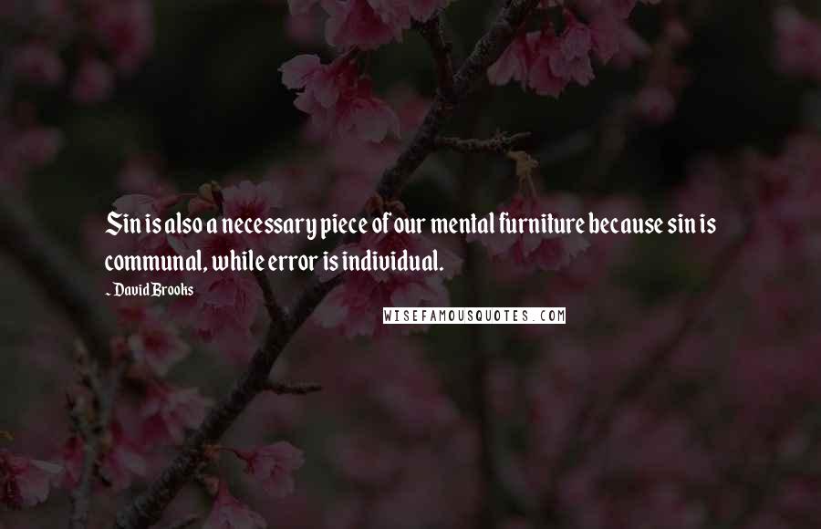 David Brooks Quotes: Sin is also a necessary piece of our mental furniture because sin is communal, while error is individual.