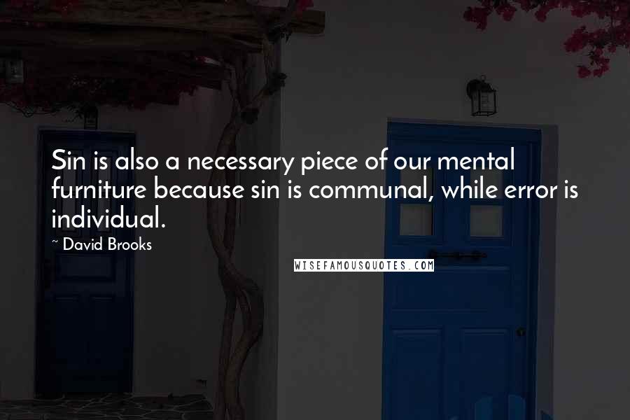 David Brooks Quotes: Sin is also a necessary piece of our mental furniture because sin is communal, while error is individual.