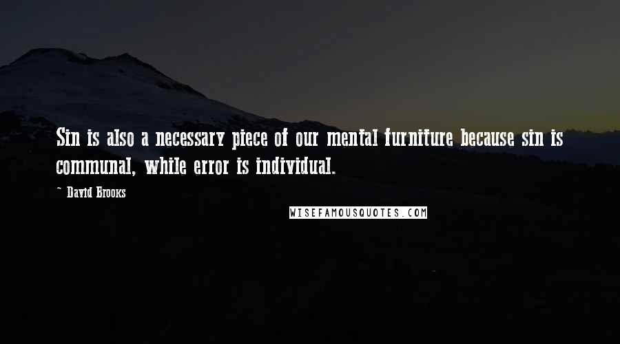 David Brooks Quotes: Sin is also a necessary piece of our mental furniture because sin is communal, while error is individual.