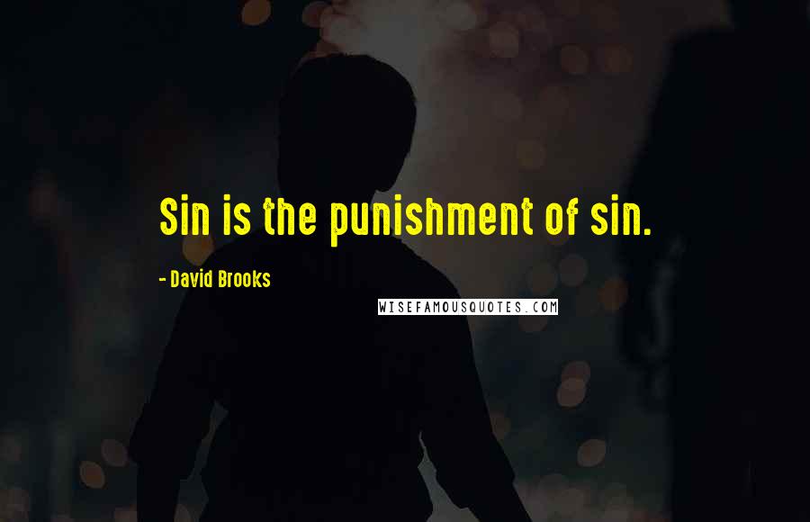 David Brooks Quotes: Sin is the punishment of sin.