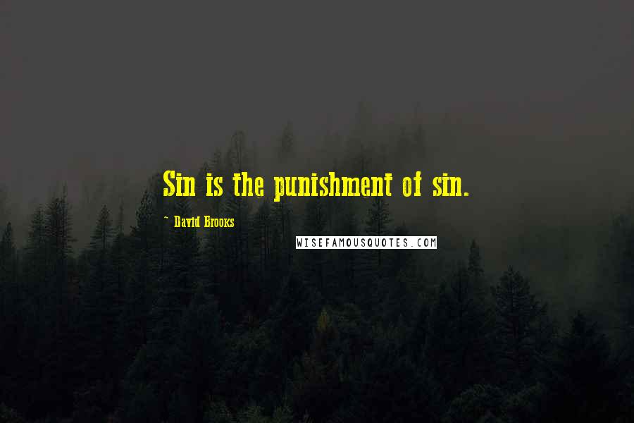 David Brooks Quotes: Sin is the punishment of sin.