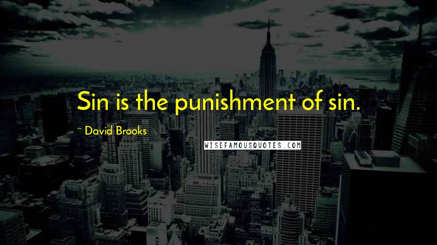 David Brooks Quotes: Sin is the punishment of sin.