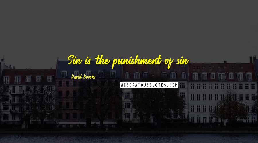 David Brooks Quotes: Sin is the punishment of sin.