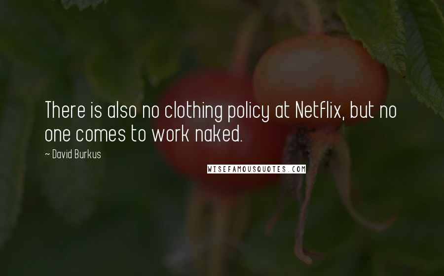 David Burkus Quotes: There is also no clothing policy at Netflix, but no one comes to work naked.